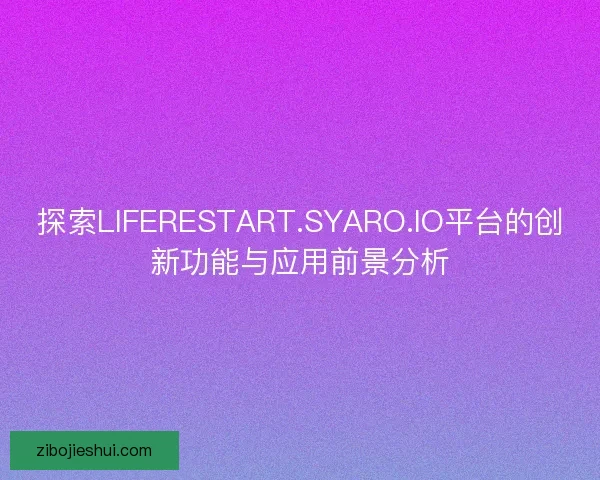 探索LIFERESTART.SYARO.IO平台的创新功能与应用前景分析