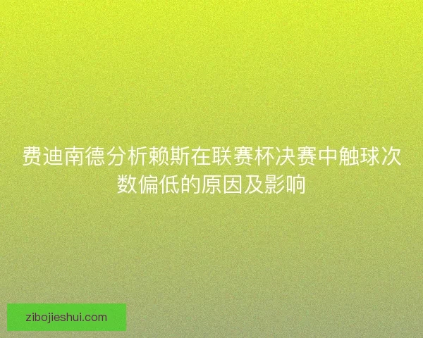 费迪南德分析赖斯在联赛杯决赛中触球次数偏低的原因及影响
