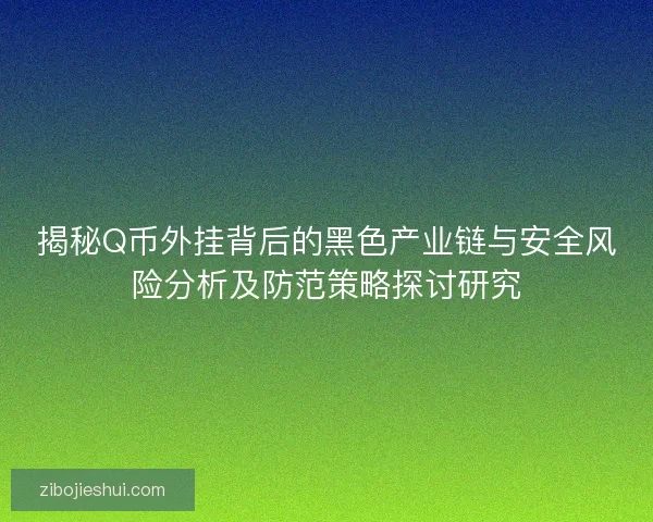 揭秘Q币外挂背后的黑色产业链与安全风险分析及防范策略探讨研究 揭秘Q币外挂背后的黑色产业链与安全风险分析及防范策略探讨研究